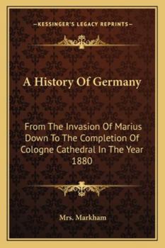 Paperback A History Of Germany: From The Invasion Of Marius Down To The Completion Of Cologne Cathedral In The Year 1880 Book