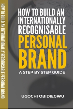 Paperback How to Build an Internationally Recognisable Personal Brand: A step by step guide Book
