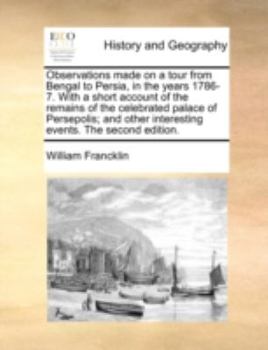 Paperback Observations Made on a Tour from Bengal to Persia, in the Years 1786-7. with a Short Account of the Remains of the Celebrated Palace of Persepolis; An Book