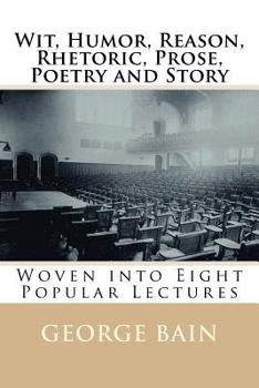 Paperback Wit, Humor, Reason, Rhetoric, Prose, Poetry and Story: Woven into Eight Popular Lectures Book