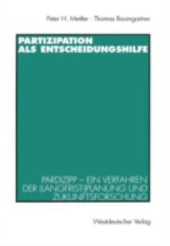 Partizipation ALS Entscheidungshilfe: Pardizipp Ein Verfahren Der (Langfrist-)Planung Und Zukunftsforschung