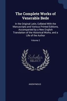 The Complete Works of Venerable Bede: In the Original Latin, Collated with the Manuscripts and Various Printed Editions, Accompanied by a New English Translation of the Historical Works, and a Life of
