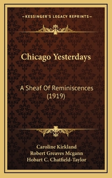 Hardcover Chicago Yesterdays: A Sheaf Of Reminiscences (1919) Book