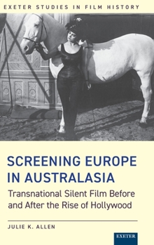 Hardcover Screening Europe in Australasia: Transnational Silent Film Before and After the Rise of Hollywood Book