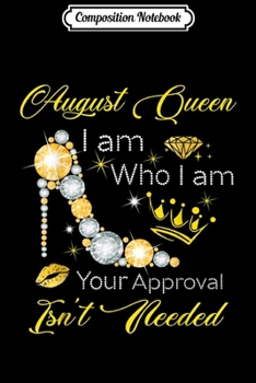 Paperback Composition Notebook: AUGUST Queen I Am Who I Am Your Approval Isn't Needed Tshi Journal/Notebook Blank Lined Ruled 6x9 100 Pages Book