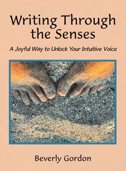 Writing Through the Senses: A Joyful Way to Unlock Your Intuitive Voice