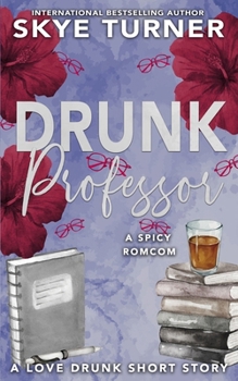 Drunk Professor: A Love Drunk Spicy Romantic Comedy Short Story (Love Drunk Short Stories)