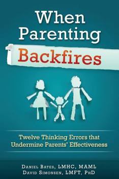 Paperback When Parenting Backfires: Twelve Thinking Errors That Undermine Parents Effectiveness Book