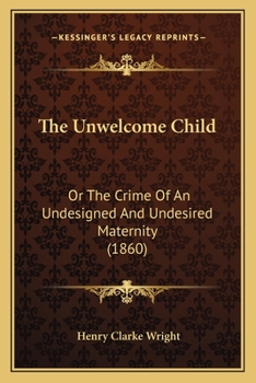 Paperback The Unwelcome Child: Or The Crime Of An Undesigned And Undesired Maternity (1860) Book