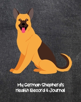 My German Shepherd's Health Record & Journal: Medical & Health Tracker Notebook, Records Organizer and Note Keeper, Vaccination Chart for Dog Walker or Sitter
