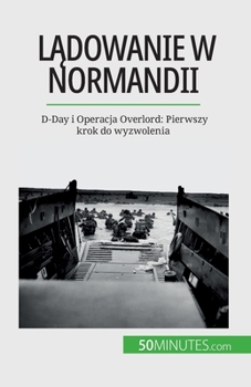 Paperback L&#261;dowanie w Normandii: D-Day i Operacja Overlord: Pierwszy krok do wyzwolenia [Polish] Book