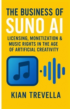 The Business of Suno AI: Licensing, Monetization & Music Rights in the Age of Artificial Creativity