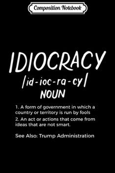 Composition Notebook: Sarcastic Anti Trump Idiocracy Definition Women Mens Funny  Journal/Notebook Blank Lined Ruled 6x9 100 Pages
