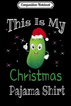 Composition Notebook: This Is My Christmas Pajama Pickle Cucumber Gifts  Journal/Notebook Blank Lined Ruled 6x9 100 Pages