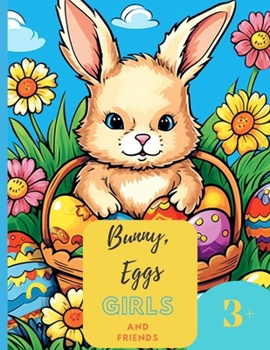 Paperback Bunny, Eggs, Girls and Friends: 50 pages of Springtime Bliss: Bunny Adventures, Eggs, and Little Artists, 8,5 x11 [Large Print] Book