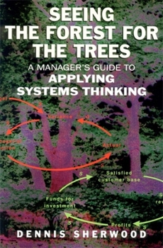 Paperback Seeing the Forest for the Trees: A Manager's Guide to Applying Systems Thinking Book