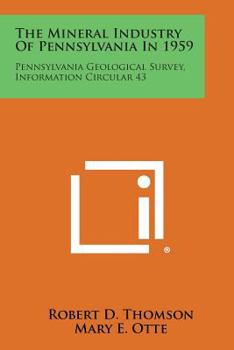 Paperback The Mineral Industry Of Pennsylvania In 1959: Pennsylvania Geological Survey, Information Circular 43 Book