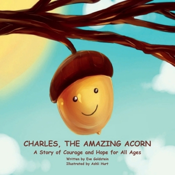 Charles, the Amazing Acorn : A Story of Courage and Hope for All Ages