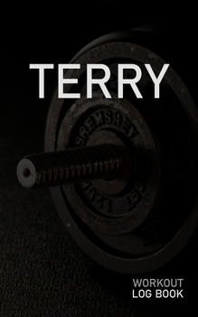 Terry: Blank Daily Workout Log Book Track Exercise Type, Sets, Reps, Weight, Cardio, Calories, Distance & Time Space to Record Stretches, Warmup, Cooldown & Water Intake Custom Personalized First Name