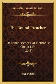 Paperback The Round Preacher: Or Reminiscences Of Methodist Circuit Life (1845) Book