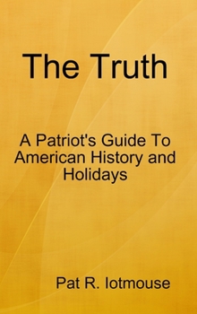 Hardcover The Truth: A Patriots Guide To American History and three Holidays Book