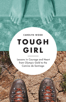 Paperback Tough Girl: Lessons in Courage and Heart from Olympic Gold to the Camino de Santiago Book
