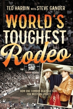 World's Toughest Rodeo: How One Cowboy Blazed a Trail for Western Sports