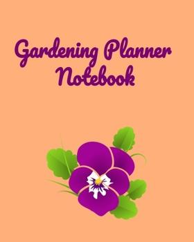 Gardening Planner Note Book: Garden Planner Journal & Log Book: Vegetable & Flower Gardening Journal, Planner and Log Book Perfect Gift for Gardening Lovers