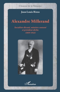 Alexandre Millerand: Socialiste discuté, ministre contesté et président déchu (1859-1943) (Chemins de la Mémoire) (French Edition)