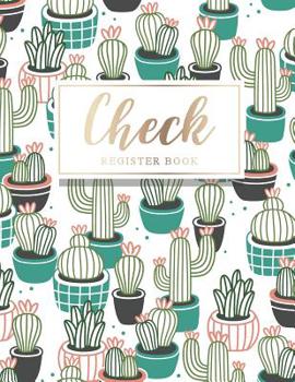 Check Register Book: Cactus Paperback Cover - A Simple Checking Account Transaction Register - Payment Record Accounting Ledger Book - Blank Checkbook Notebook - Check Book Log