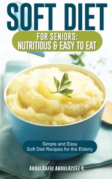 Paperback Soft Diet for Seniors: Nutritious & Easy to Eat: Simple and Easy Soft Diet Recipes for the Elderly Book