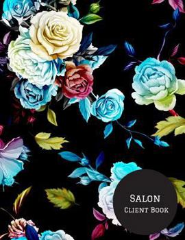 Salon Client Book: Hair Stylist Client Organizer & Client Management System. Including Address Details And Appointment. Information Keeper & Record Log Paperback - June 06, 2018