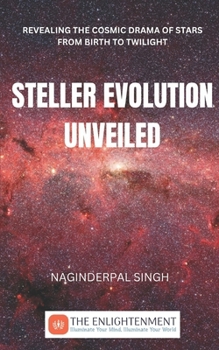 Paperback Steller Evolution Unveiled: Revealing the Cosmic Drama of Stars from Birth to Twilight Book