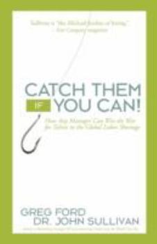 Catch Them If You Can!: How Any Manager Can Win the War for Talent in the Global Labor Shortage