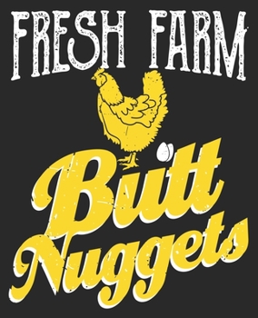 Fresh Farm Butt Nuggets: Funny Chicken Lover Farmer Mom Dad Poultry Composition Notebook 100 College Ruled Pages Journal Diary
