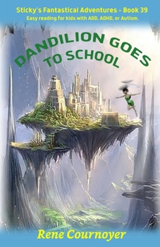 Dandelion goes to School: Book 39 (Sticky's Fantastical Adventures)
