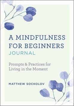 Paperback A Mindfulness for Beginners Journal: Prompts and Practices for Living in the Moment Book