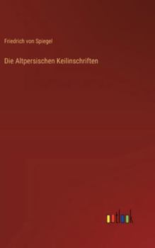 Die Altpersischen Keilinschriften (German Edition)