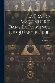 Paperback La franc-maçonnerie dans la province de Québec en 1883 [French] Book