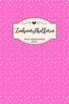 Zahnarzthelferin Wochenplaner 2020: Geschenk Wochenplaner,Terminkalender 2020 für Ausbildung,Beruf, Praxis, Krankenhaus,Klinik,Zubehör. Geschenkidee ... und Planer (German Edition)
