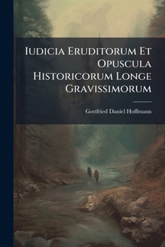 Paperback Iudicia Eruditorum Et Opuscula Historicorum Longe Gravissimorum Book