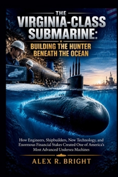 THE VIRGINIA-CLASS SUBMARINE: BUILDING THE HUNTER BENEATH THE OCEAN (DISCOVER SOMETHING NEW EVERYDAY)