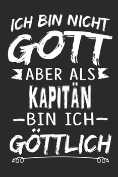 Ich bin nicht Gott aber als Kapit�n bin ich g�ttlich: Notizbuch mit 110 linierten Seiten, Nutzung auch als Dekoration in Form eines Schild bzw. Poster m�glich
