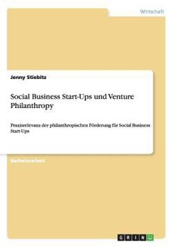 Paperback Social Business Start-Ups und Venture Philanthropy: Praxisrelevanz der philanthropischen Förderung für Social Business Start-Ups [German] Book