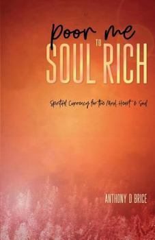 Paperback Poor Me to Soul Rich: Spiritual Currency for the Mind, Heart & Soul Book