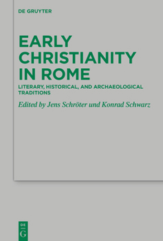 Early Christianity in Rome: Literary, Historical, and Archaeological Traditions (Beihefte zur Zeitschrift für die neutestamentliche Wissenschaft, 272)