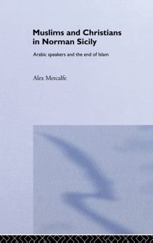 Hardcover Muslims and Christians in Norman Sicily: Arabic-Speakers and the End of Islam Book