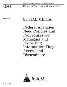Social media :federal agencies need policies and procedures for managing and protecting information they access and disseminate : report to congressional requesters.