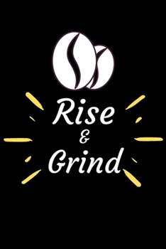 RISE AND GRIND: Coffee Obsessed Journal - I Love Coffee Notebook to Write - Women | Coffee Lovers Gift | Gratitude Quotes Journal (Inspirational Journals to Write In)