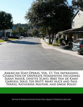 American Soap Operas : The Intriguing Characters of Desperate Housewives Including Susan Mayer, Lynette Scavo, Bree Van de Kamp, Gabriell Soli